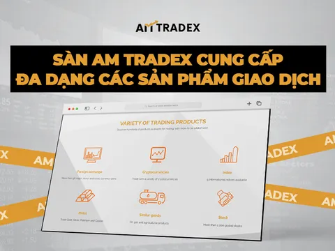 Sàn AM Tradex cung cấp đa dạng các sản phẩm giao dịch